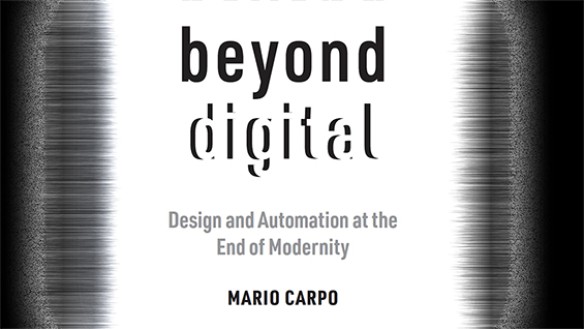 Beyond Digital, Design Automation at the End of Modernity by Mario Carpo
