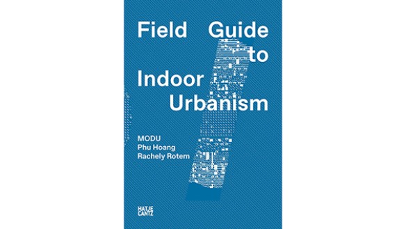 Book Talk | Phu Hoang and Rachely Rotem, MODU: Field Guide to Indoor Urbanism 